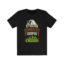 Load image into Gallery viewer, Stress is caused by Not Camping Enough T-Shirt
