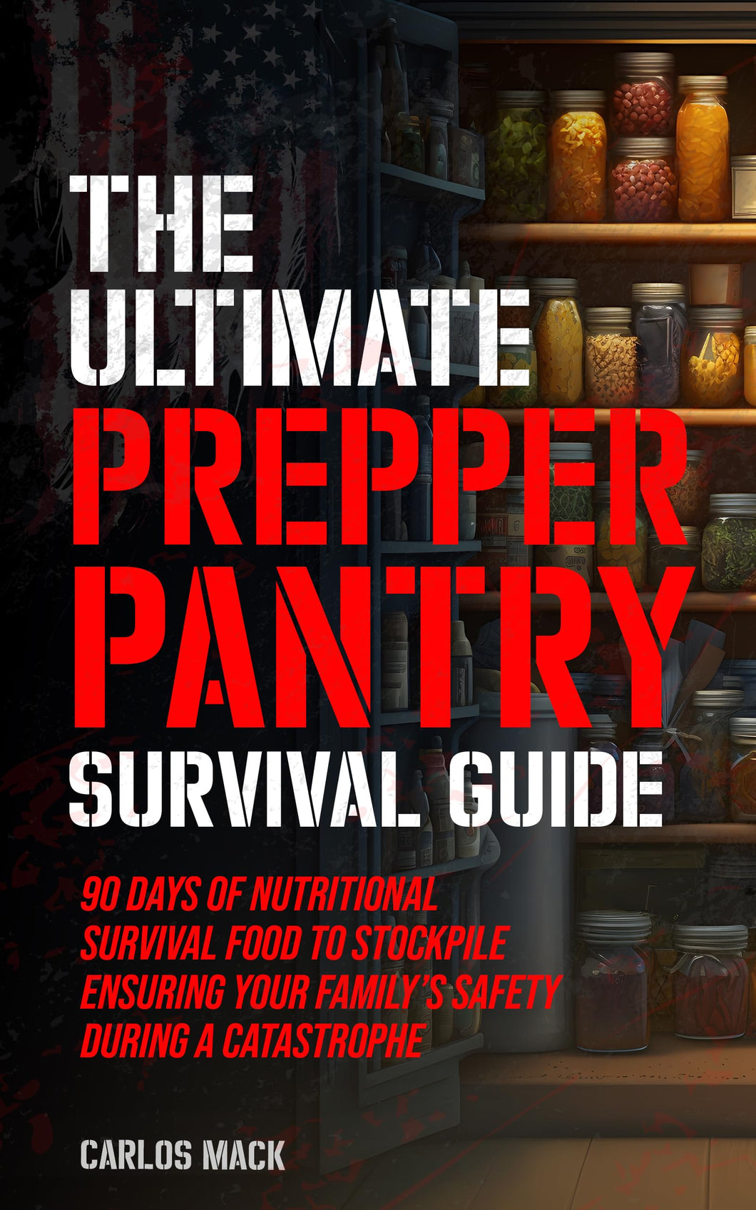 The Ultimate Prepper Pantry Survival Guide: 90 Days of Nutritional Survival Food to Stockpile Ensuring Your Family’s Safety During a Catastrophe