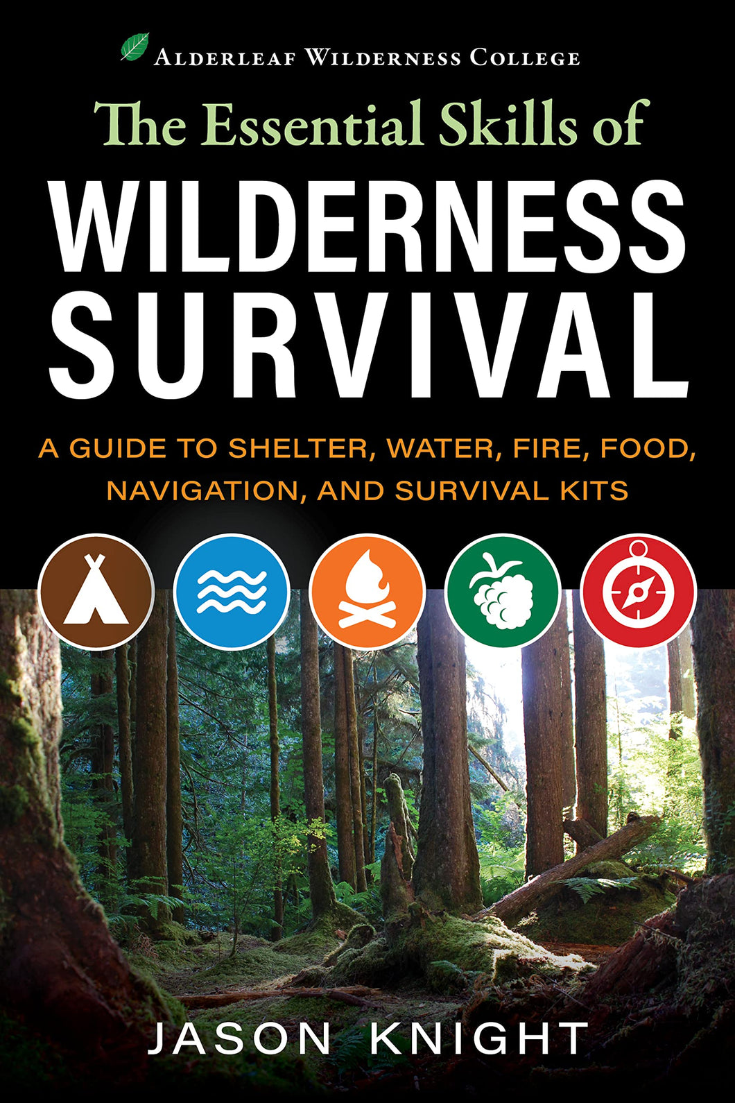 The Essential Skills of Wilderness Survival: A Guide to Shelter, Water, Fire, Food, Navigation, and Survival Kits