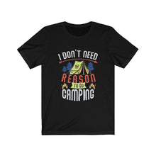 Load image into Gallery viewer, I Don&#39;t Need Reason to go Camping T-Shirt
